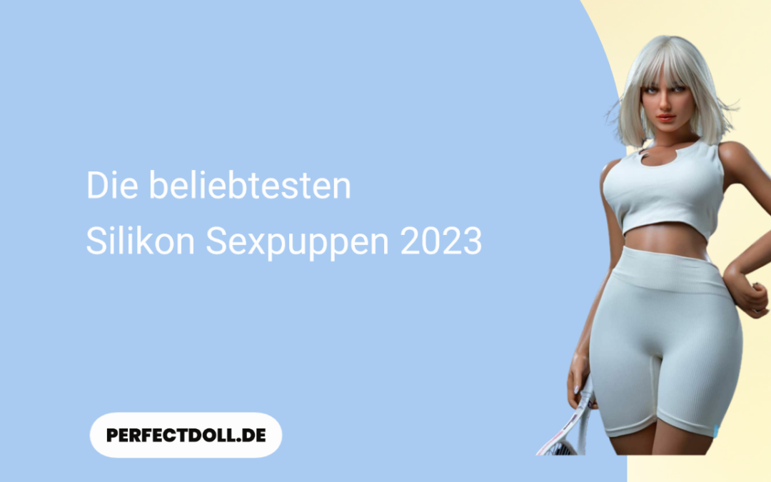 Die beliebtesten Silikon Sexpuppen 2023